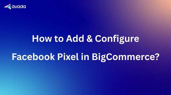 How to Add & Configure Facebook Pixel in BigCommerce